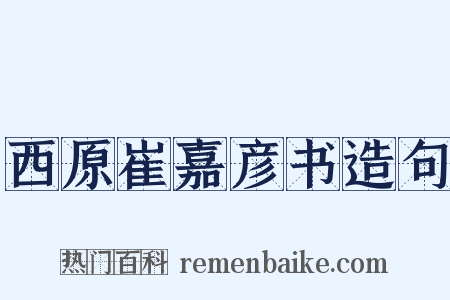 西原崔嘉彦书造句是什么意思的图片